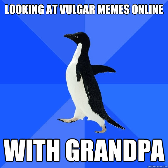 looking at vulgar memes online  with grandpa  Socially Awkward Penguin