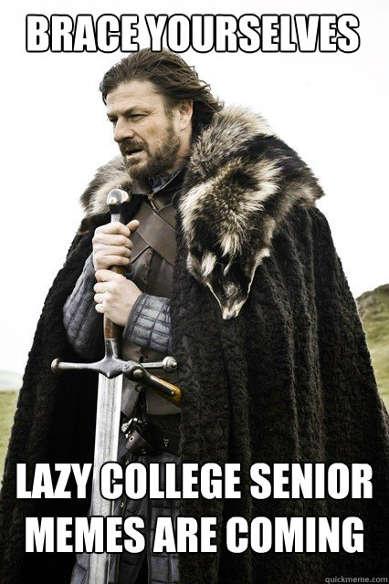 BRACE YOURSELVES Lazy College Senior memes are coming - BRACE YOURSELVES Lazy College Senior memes are coming  Boromir Relationship