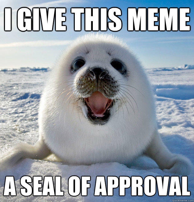 I give this meme a seal of approval - I give this meme a seal of approval  Easily Pleased Seal