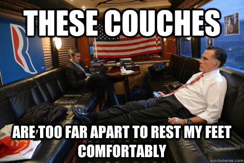 these couches are too far apart to rest my feet comfortably - these couches are too far apart to rest my feet comfortably  Sudden Realization Romney