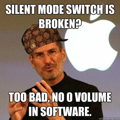 Silent mode switch is broken? Too bad, no 0 volume in software.  Scumbag Steve Jobs