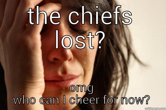 THE CHIEFS LOST? OMG WHO CAN I CHEER FOR NOW? First World Problems