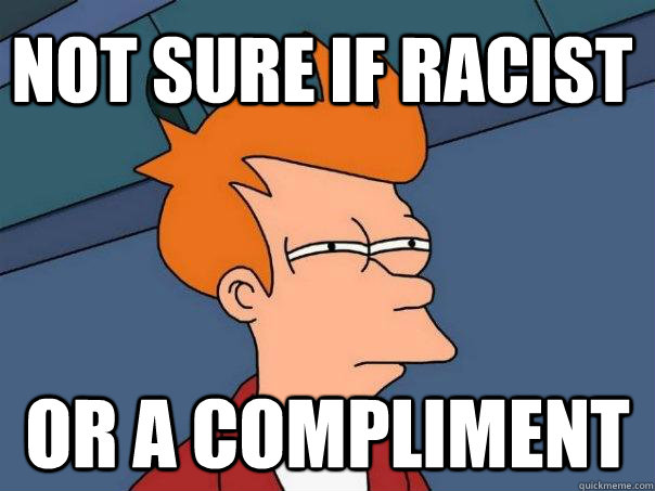 Not sure if racist or a compliment   Futurama Fry
