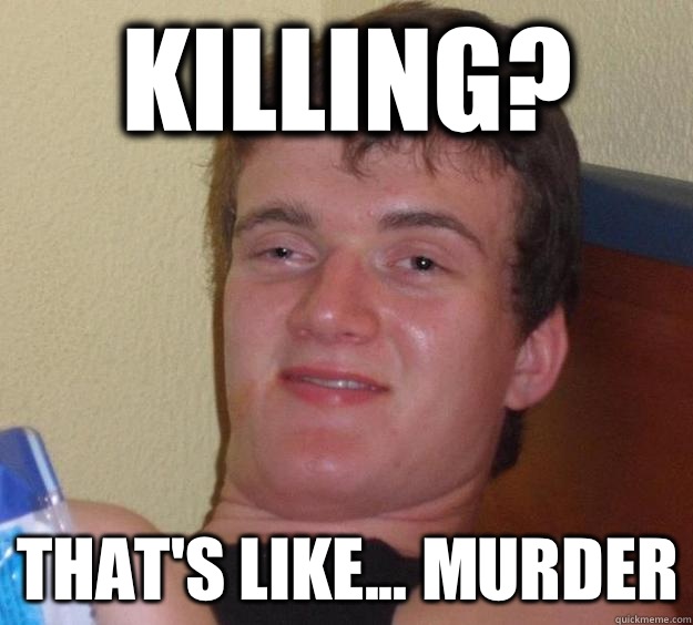 Killing? That's like... Murder  10 Guy