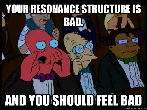 Your Resonance Structure is bad. AND YOU SHOULD FEEL BAD  BREAKING BAD ZOIDBERG