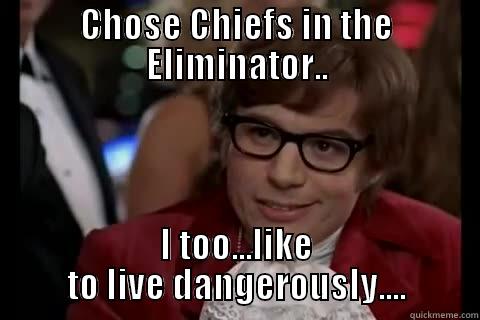 CHOSE CHIEFS IN THE ELIMINATOR.. I TOO...LIKE TO LIVE DANGEROUSLY.... live dangerously 