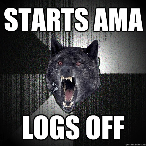 Starts AMA Logs off  Insanity Wolf