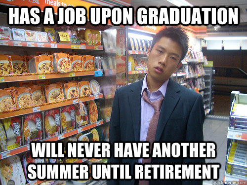 Has a job upon graduation Will never have another summer until retirement  Disenchanted Young Professional