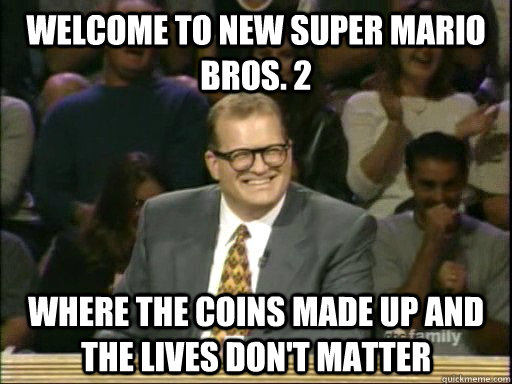 Welcome to new Super mario bros. 2 Where the coins made up and the lives don't matter  Drew Carey Whose Line