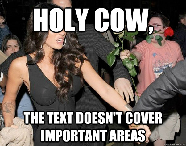 Holy cow, The text doesn't cover important areas - Holy cow, The text doesn't cover important areas  Out of his legue guy