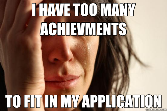 I HAVE TOO MANY ACHIEVMENTS TO FIT IN MY APPLICATION  First World Problems