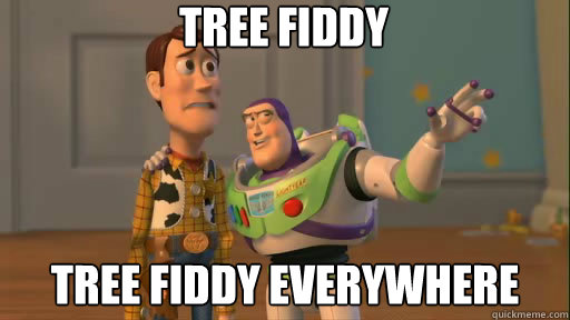 Tree fiddy tree fiddy everywhere  Everywhere