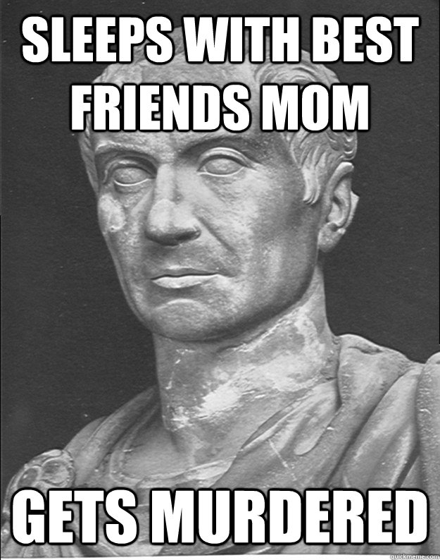 sleeps with best friends mom gets murdered - sleeps with best friends mom gets murdered  caesar meme