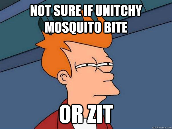 not sure if unitchy mosquito bite or zit - not sure if unitchy mosquito bite or zit  Futurama Fry