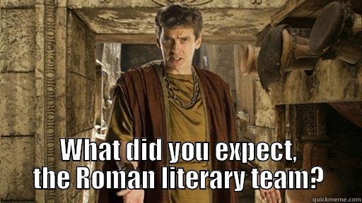  WHAT DID YOU EXPECT, THE ROMAN LITERARY TEAM? Misc