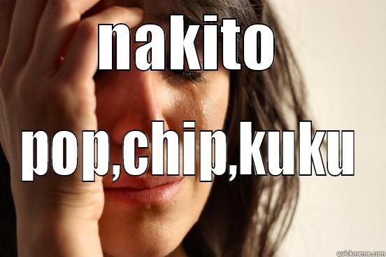 NAKITO POP CHIP KUKU - NAKITO POP,CHIP,KUKU First World Problems
