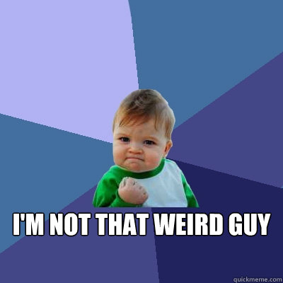 I'm not that weird guy  Success Kid