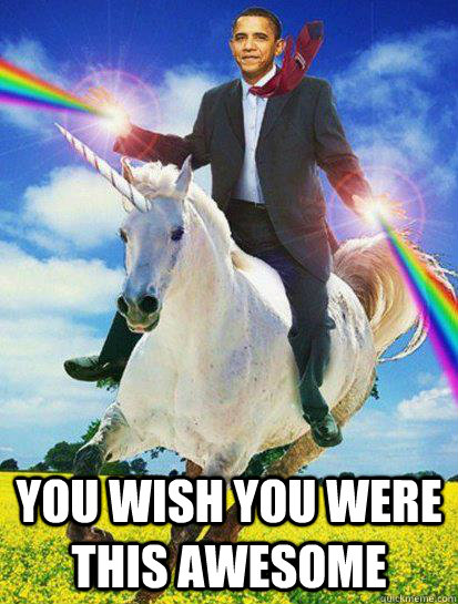 You wish you were this awesome - You wish you were this awesome  Obama rainbow unicorn