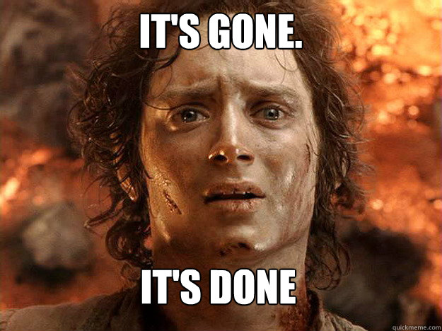 It's gone. It's Done  - It's gone. It's Done   Finished Frodo