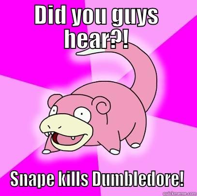 DID YOU GUYS HEAR?! SNAPE KILLS DUMBLEDORE! Slowpoke