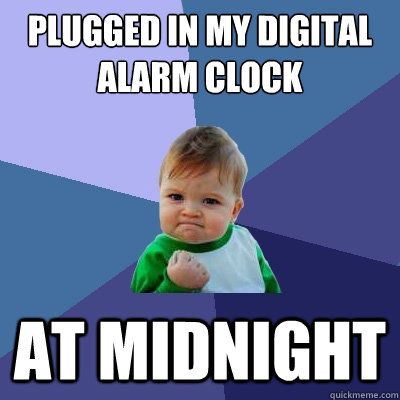 Plugged in my digital alarm clock At midnight  Success Kid