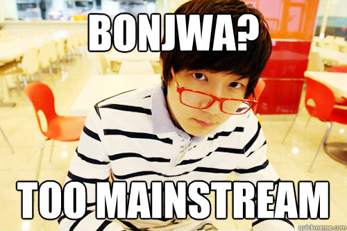 Bonjwa? too mainstream  