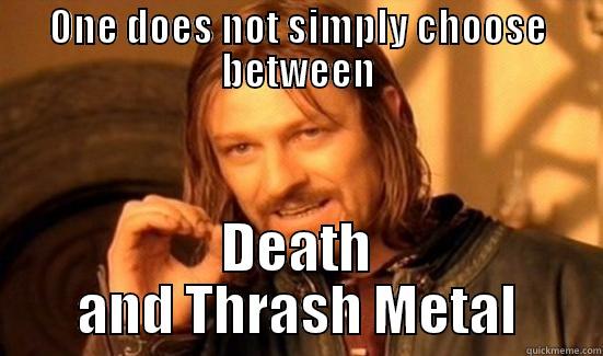 ONE DOES NOT SIMPLY CHOOSE BETWEEN DEATH AND THRASH METAL Boromir