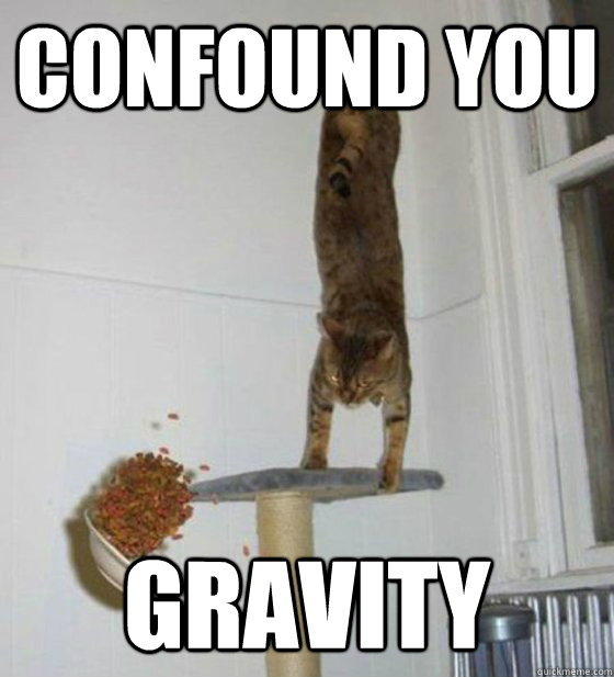 Confound you Gravity  Confound You