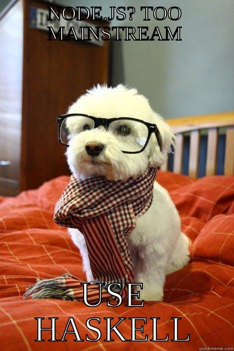 NODE.JS? TOO MAINSTREAM USE HASKELL Hipster Dog