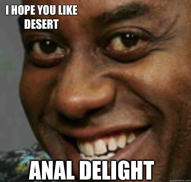 Anal delight I hope you like desert  