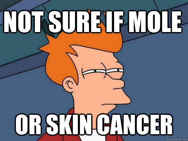 Not sure if mole or skin cancer - Not sure if mole or skin cancer  Futurama Fry