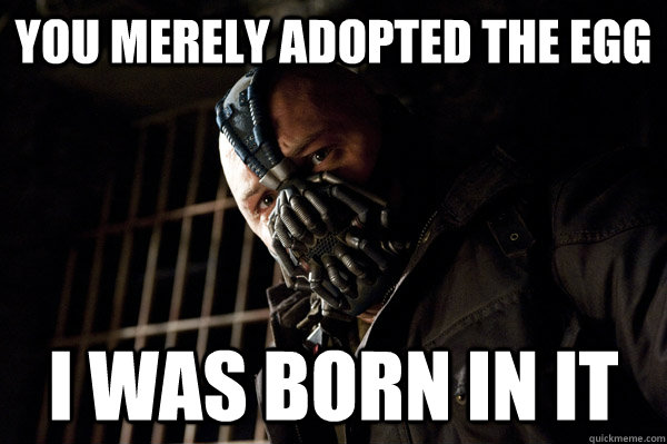 You merely adopted the egg I was born in it - You merely adopted the egg I was born in it  Severe Punishment Bane