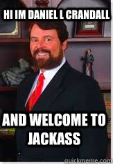 Hi Im Daniel L Crandall And Welcome to Jackass - Hi Im Daniel L Crandall And Welcome to Jackass  Daniel L Crandall