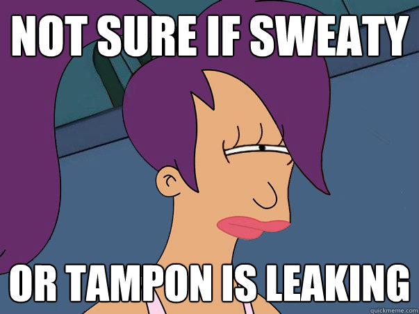 Not sure if sweaty or tampon is leaking  Leela Futurama