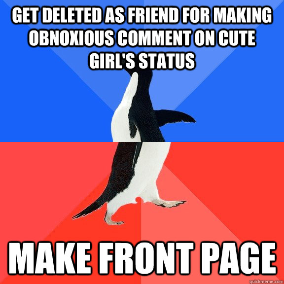 get deleted as friend for making obnoxious comment on cute girl's status make front page  Socially Awkward Awesome Penguin