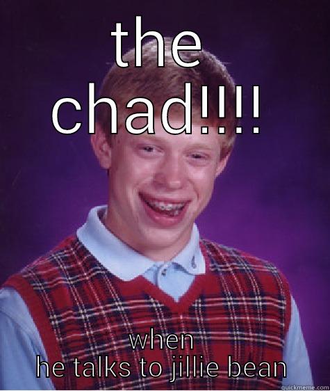 THE CHAD!!!! WHEN HE TALKS TO JILLIE BEAN Bad Luck Brian