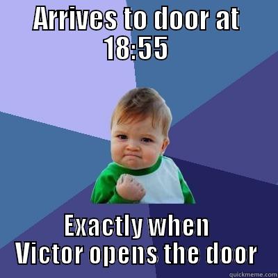 ARRIVES TO DOOR AT 18:55 EXACTLY WHEN VICTOR OPENS THE DOOR Success Kid