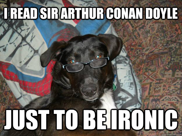 I read Sir Arthur Conan Doyle Just to be Ironic  Hipster Sherlock