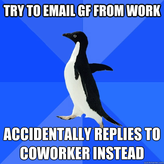 try to email gf from work accidentally replies to coworker instead  Socially Awkward Penguin