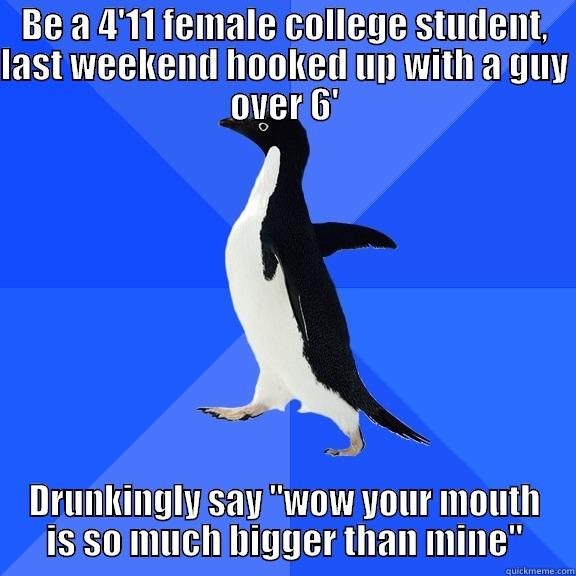 BE A 4'11 FEMALE COLLEGE STUDENT, LAST WEEKEND HOOKED UP WITH A GUY OVER 6' DRUNKINGLY SAY 