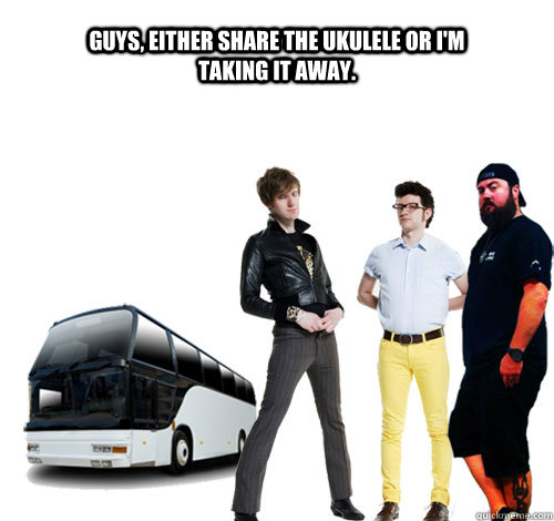 Guys, Either share the ukulele or I'm taking it away.  