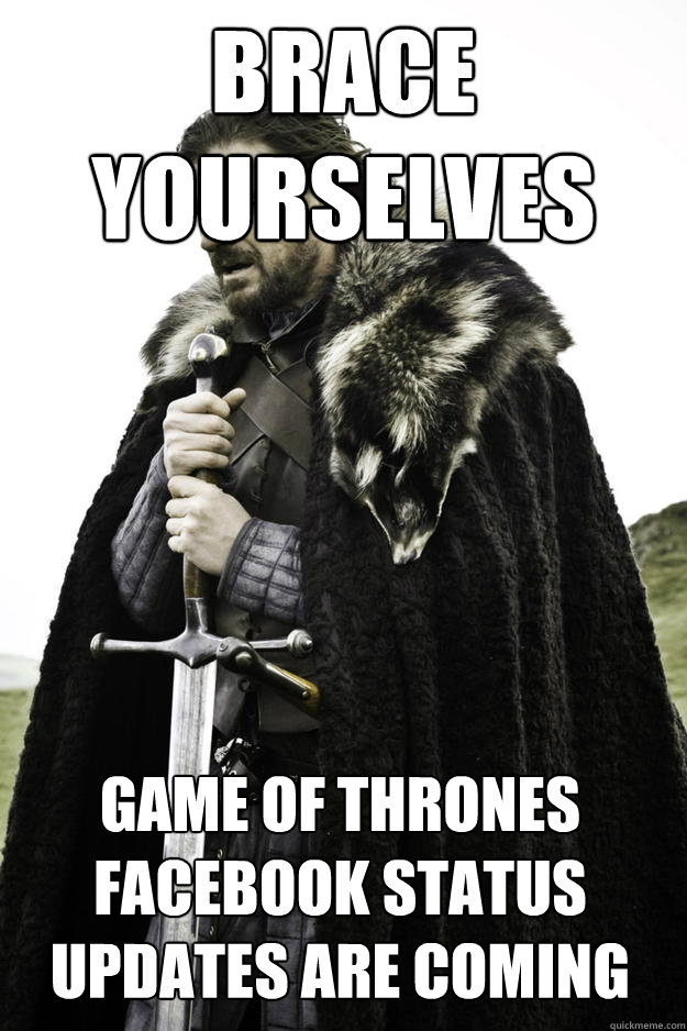 BRACE YOURSELVES GAME OF THRONES FACEBOOK STATUS UPDATES ARE COMING - BRACE YOURSELVES GAME OF THRONES FACEBOOK STATUS UPDATES ARE COMING  Winter is coming