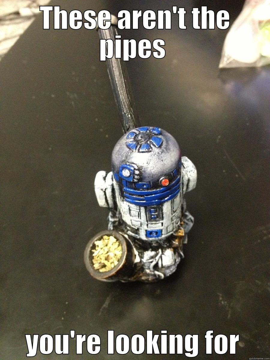  THESE AREN'T THE PIPES YOU'RE LOOKING FOR Misc