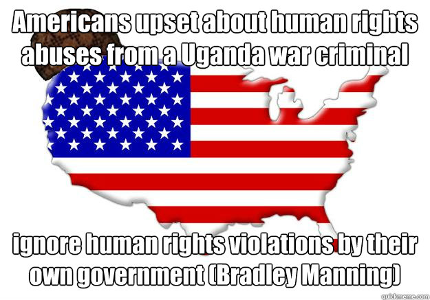 Americans upset about human rights abuses from a Uganda war criminal ignore human rights violations by their own government (Bradley Manning)  Scumbag america