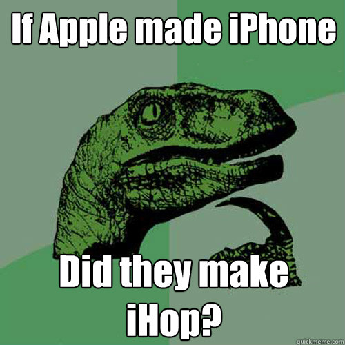 If Apple made iPhone Did they make iHop? - If Apple made iPhone Did they make iHop?  Philosoraptor