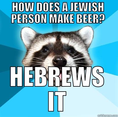 HOW DOES A JEWISH PERSON MAKE BEER? HEBREWS IT Lame Pun Coon