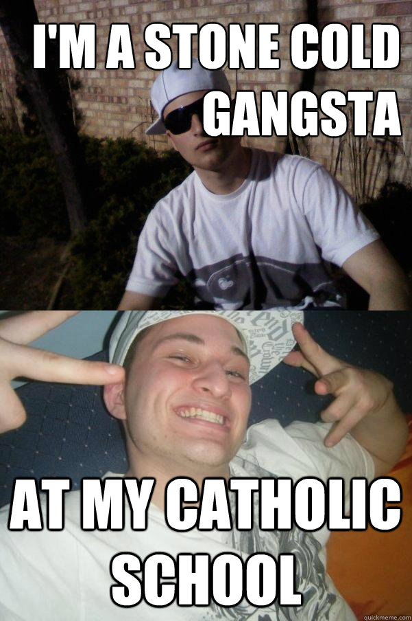 i'm a stone cold gangsta at my catholic school  Douchebag Dylan