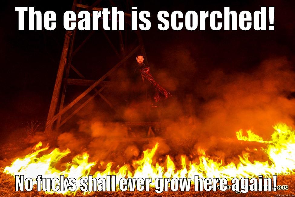 THE EARTH IS SCORCHED! NO FUCKS SHALL EVER GROW HERE AGAIN! Misc