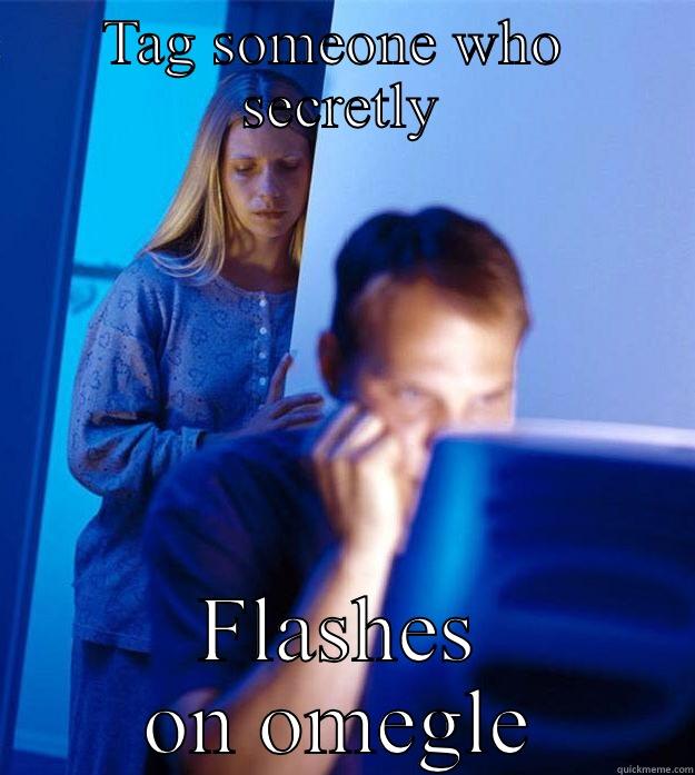 TAG SOMEONE WHO  SECRETLY FLASHES ON OMEGLE Redditors Wife