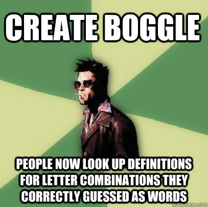 Create Boggle People now look up definitions for letter combinations they correctly guessed as words  Helpful Tyler Durden